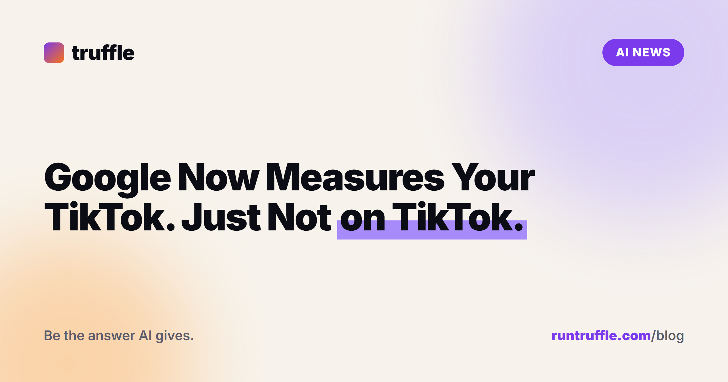 Google Now Measures Your TikTok. Just Not on TikTok.